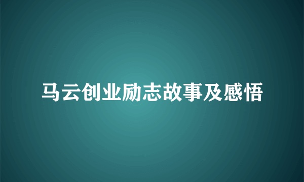 马云创业励志故事及感悟