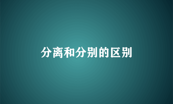 分离和分别的区别