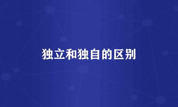 独立和独自的区别
