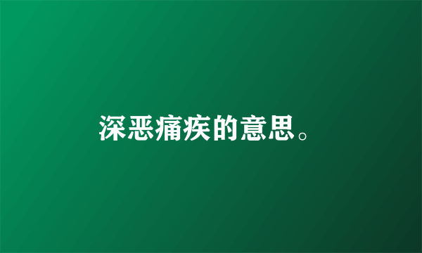 深恶痛疾的意思。