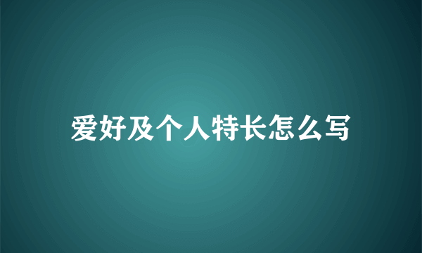 爱好及个人特长怎么写