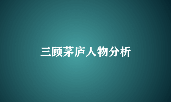 三顾茅庐人物分析