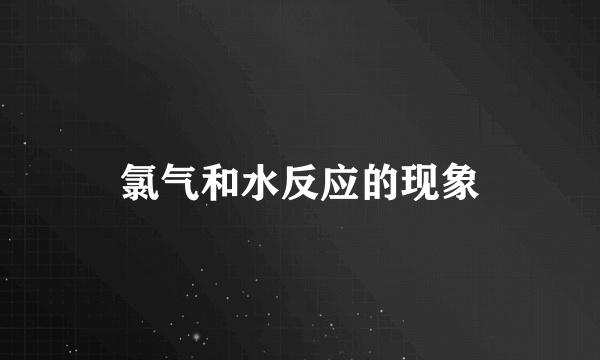 氯气和水反应的现象