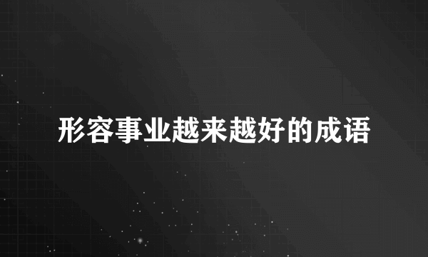 形容事业越来越好的成语