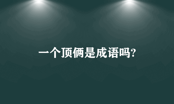 一个顶俩是成语吗?