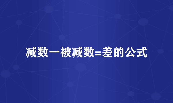 减数一被减数=差的公式