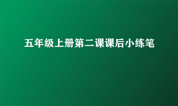 五年级上册第二课课后小练笔