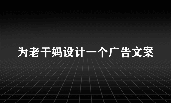 为老干妈设计一个广告文案