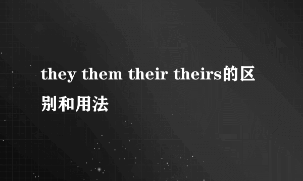 they them their theirs的区别和用法