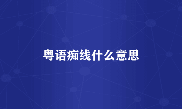 粤语痴线什么意思