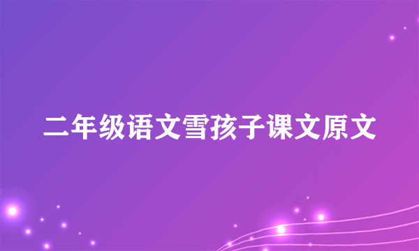二年级语文雪孩子课文原文