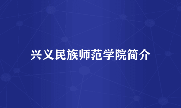 兴义民族师范学院简介
