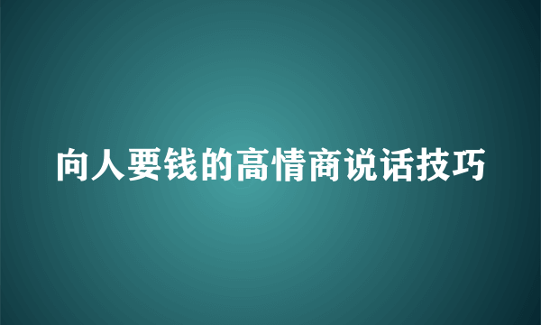 向人要钱的高情商说话技巧