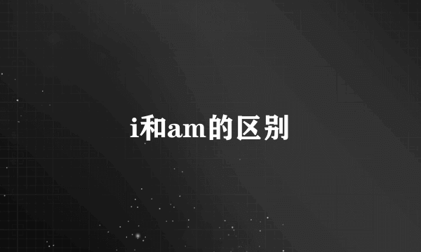 i和am的区别