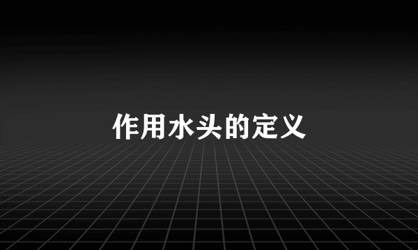 作用水头的定义