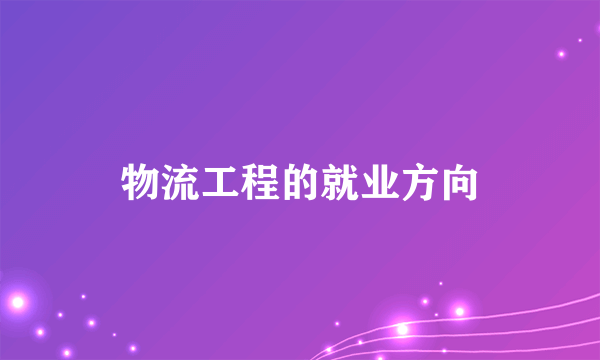 物流工程的就业方向