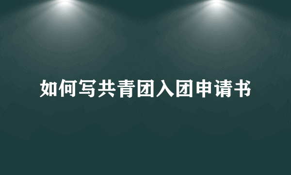 如何写共青团入团申请书