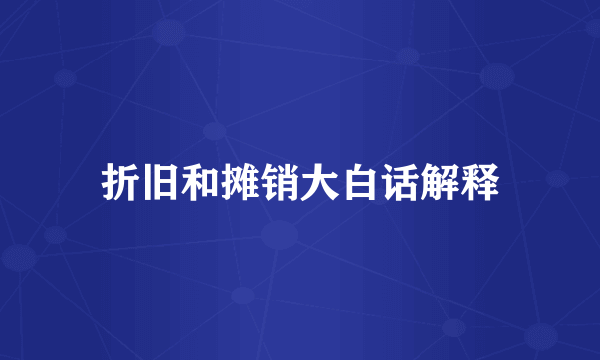 折旧和摊销大白话解释