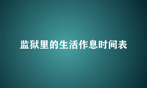 监狱里的生活作息时间表