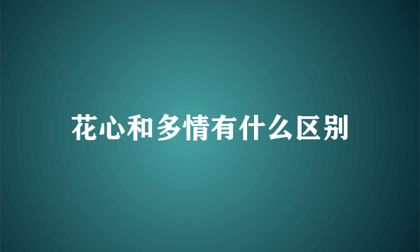 花心和多情有什么区别
