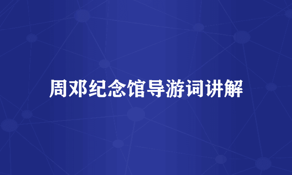 周邓纪念馆导游词讲解
