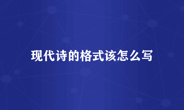 现代诗的格式该怎么写