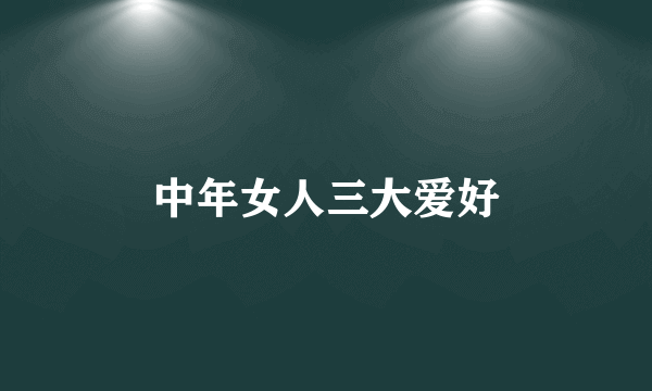 中年女人三大爱好