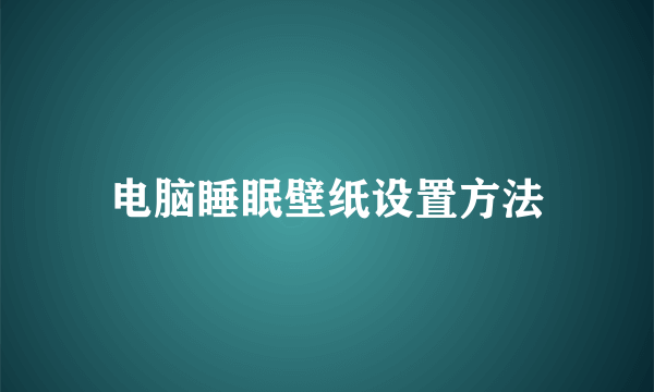 电脑睡眠壁纸设置方法