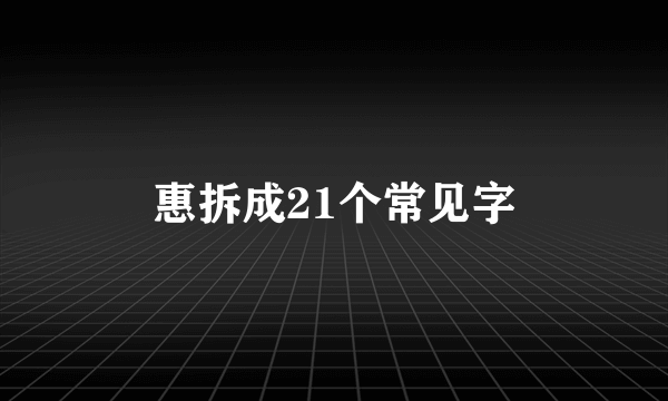 惠拆成21个常见字