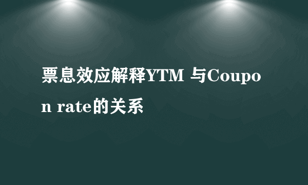 票息效应解释YTM 与Coupon rate的关系