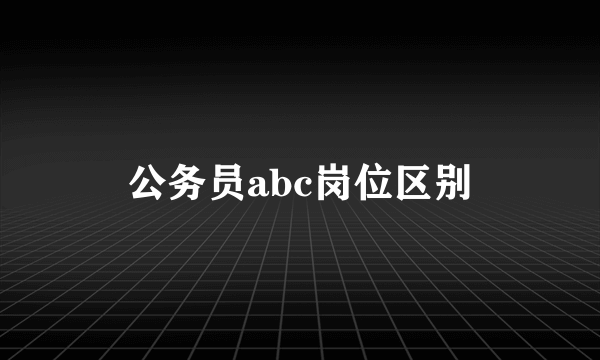 公务员abc岗位区别