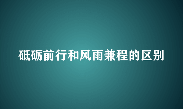 砥砺前行和风雨兼程的区别