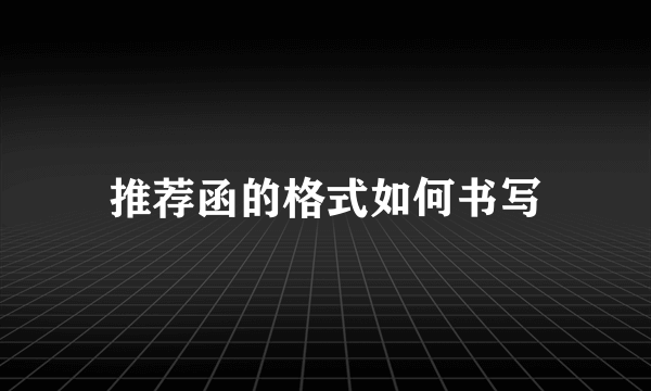 推荐函的格式如何书写