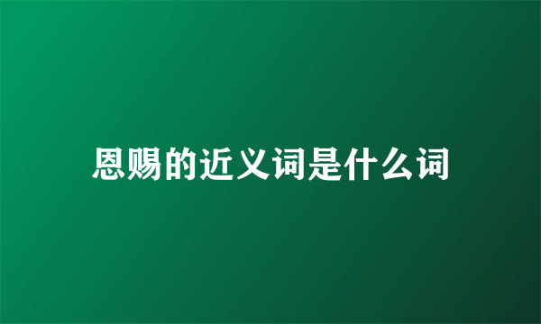 恩赐的近义词是什么词