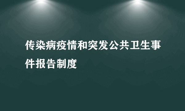 传染病疫情和突发公共卫生事件报告制度