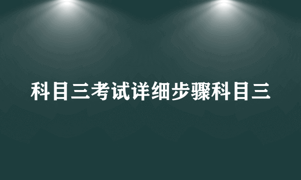 科目三考试详细步骤科目三
