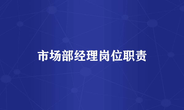 市场部经理岗位职责