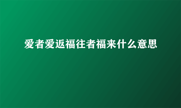 爱者爱返福往者福来什么意思