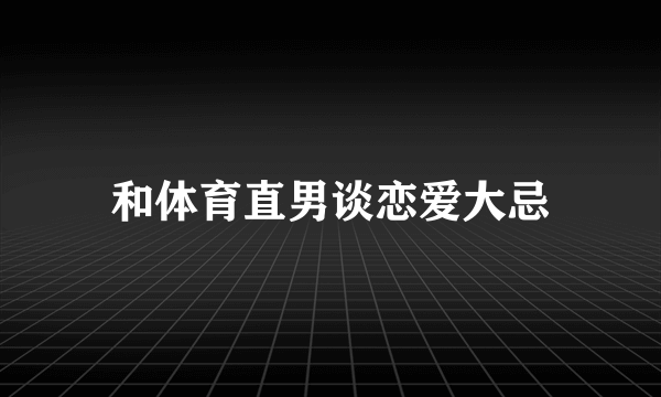 和体育直男谈恋爱大忌