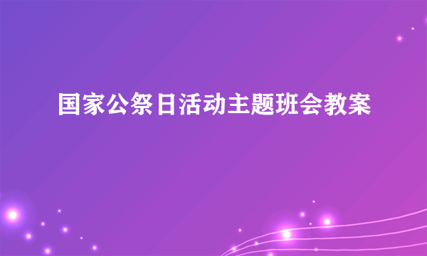 国家公祭日活动主题班会教案