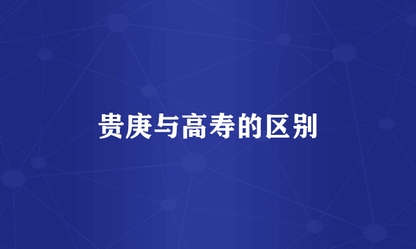 贵庚与高寿的区别