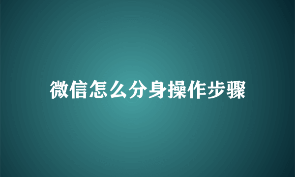微信怎么分身操作步骤