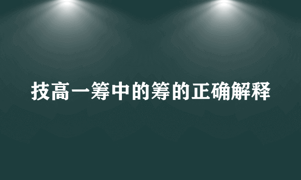 技高一筹中的筹的正确解释