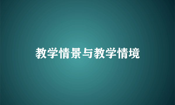 教学情景与教学情境