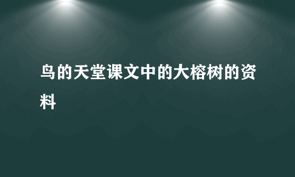 鸟的天堂课文中的大榕树的资料