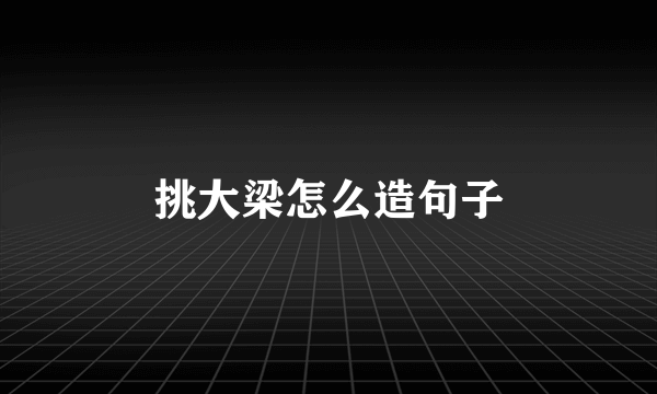 挑大梁怎么造句子