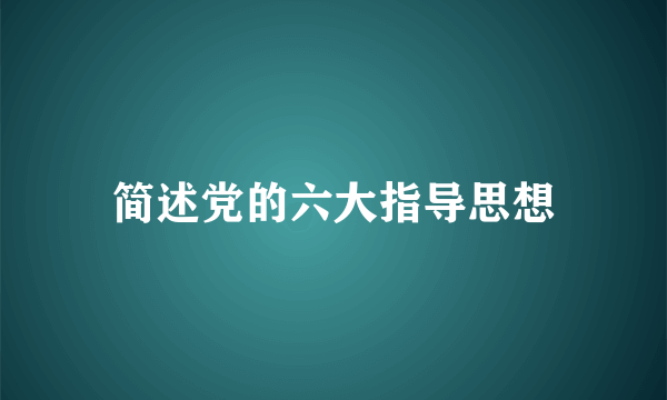 简述党的六大指导思想