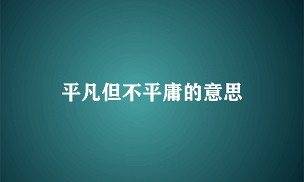 平凡但不平庸的意思