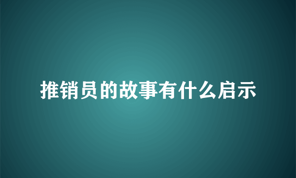 推销员的故事有什么启示