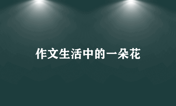 作文生活中的一朵花
